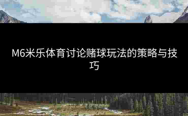M6米乐体育讨论赌球玩法的策略与技巧